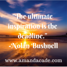 “The ultimate inspiration is the deadline.” -Nolan Bushnell